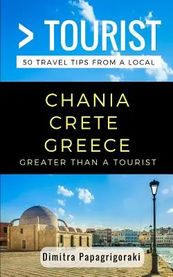 Mai mult decât un turist - Chania Creta Grecia: 50 de sfaturi de călătorie de la un localnic - Greater Than a Tourist- Chania Crete Greece: 50 Travel Tips from a Local