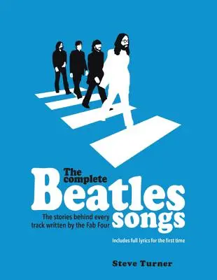 The Complete Beatles Songs: Poveștile din spatele fiecărei piese scrise de Fab Four - The Complete Beatles Songs: The Stories Behind Every Track Written by the Fab Four