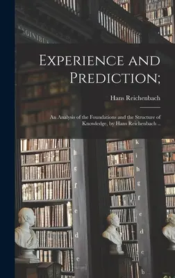Experiență și predicție: o analiză a fundamentelor și a structurii cunoașterii, de Hans Reichenbach ... - Experience and Prediction;: an Analysis of the Foundations and the Structure of Knowledge, by Hans Reichenbach ..