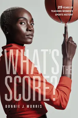 What's the Score?: 25 de ani de predare a istoriei sportului feminin - What's the Score?: 25 Years of Teaching Women's Sports History