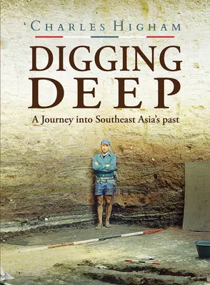 Digging Deep: O călătorie în trecutul Asiei de Sud-Est - Digging Deep: A Journey Into Southeast Asia's Past