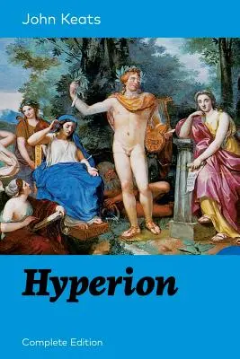 Hyperion (ediție completă): Un poem epic al unuia dintre cei mai iubiți poeți romantici englezi, cunoscut mai ales pentru Odele sale, Oda către o privighetoare, Oda o - Hyperion (Complete Edition): An Epic Poem from one of the most beloved English Romantic poets, best known for his Odes, Ode to a Nightingale, Ode o