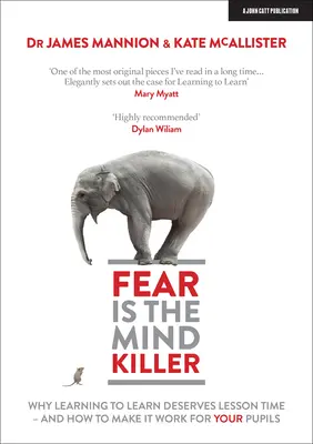 Fear Is the Mind Killer: De ce a învăța să înveți merită timp de lecție - și cum să o faci să funcționeze pentru elevii tăi - Fear Is the Mind Killer: Why Learning to Learn Deserves Lesson Time - And How to Make It Work for Your Pupils