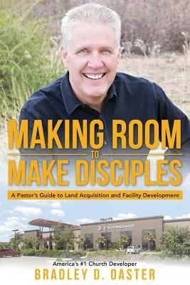 A face loc pentru a face discipoli: A Pastor's Guide to Acquiring Land and Building Insanely Great Facilities - Making Room to Make Disciples: A Pastor's Guide to Acquiring Land and Building Insanely Great Facilities