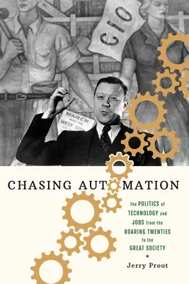 Chasing Automation: Politica tehnologiei și a locurilor de muncă din anii '20 până la Marea Societate - Chasing Automation: The Politics of Technology and Jobs from the Roaring Twenties to the Great Society