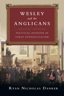 Wesley și anglicanii - Diviziunea politică în evanghelismul timpuriu - Wesley and the Anglicans - Political Division in Early Evangelicalism