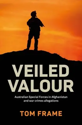 Valoare voalată: Forțele speciale australiene în Afganistan și acuzațiile de crime de război - Veiled Valour: Australian Special Forces in Afghanistan and War Crimes Allegations