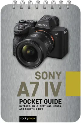 Sony A7 IV: Ghid de buzunar: Butoane, cadrane, setări, moduri și sfaturi de fotografiere - Sony A7 IV: Pocket Guide: Buttons, Dials, Settings, Modes, and Shooting Tips