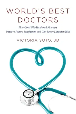 Cei mai buni doctori din lume: Cum bunele maniere de modă veche îmbunătățesc satisfacția pacienților și pot reduce riscul de litigii - World's Best Doctors: How Good Old-Fashioned Manners Improve Patient Satisfaction and Can Lower Litigation Risk