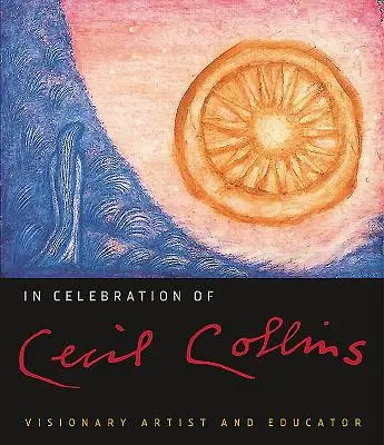 În celebrarea lui Cecil Collins: Artist vizionar și educator - In Celebration of Cecil Collins: Visionary Artist and Educator