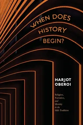 When Does History Begin?: Religion, Narrative, and Identity in the Sikh Tradition
