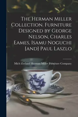 Colecția Herman Miller. Mobilier proiectat de George Nelson, Charles Eames, Isamu Noguchi [și] Paul Laszlo - The Herman Miller Collection. Furniture Designed by George Nelson, Charles Eames, Isamu Noguchi [and] Paul Laszlo