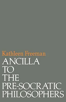 Ancilla la filosofii presocratici: O traducere completă a fragmentelor din Diels, Fragmente Der Vorsokratiker - Ancilla to Pre-Socratic Philosophers: A Complete Translation of the Fragments in Diels, Fragmente Der Vorsokratiker