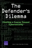 Dilema apărătorului: trasarea unui curs către securitatea cibernetică (The Defender's Dilemma: Charting a Course Toward Cybersecurity) - The Defender's Dilemma: Charting a Course Toward Cybersecurity