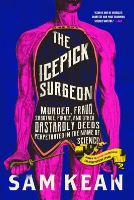 The Icepick Surgeon: Crimă, fraudă, sabotaj, piraterie și alte fapte josnice săvârșite în numele științei (Murder, Fraud, Sabotage, Piracy and Other Dastardly Deeds Perpetrated in the Name of Science) - The Icepick Surgeon: Murder, Fraud, Sabotage, Piracy, and Other Dastardly Deeds Perpetrated in the Name of Science