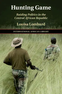 Hunting Game: Raiduri politice în Republica Centrafricană - Hunting Game: Raiding Politics in the Central African Republic