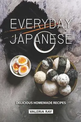 Japoneză de zi cu zi: Rețete delicioase făcute în casă - Everyday Japanese: Delicious Homemade Recipes