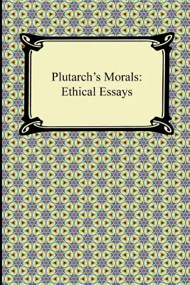 Morala lui Plutarch: Eseuri etice - Plutarch's Morals: Ethical Essays