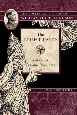 The Night Land și alte romane periculoase: The Collected Fiction of William Hope Hodgson, Volumul 4 - The Night Land and Other Perilous Romances: The Collected Fiction of William Hope Hodgson, Volume 4