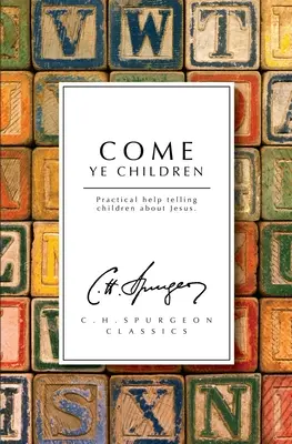 Veniți copii: Practical Help Telling Children about Jesus (Ajutor practic pentru a le vorbi copiilor despre Isus) - Come Ye Children: Practical Help Telling Children about Jesus