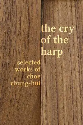Strigătul harpei: Opere selectate de Choe Chung-hui - The Cry of the Harp: Selected Works of Choe Chung-hui
