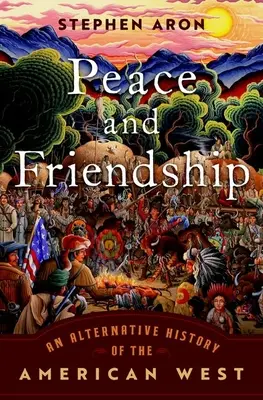 Pace și prietenie: O istorie alternativă a vestului american - Peace and Friendship: An Alternative History of the American West