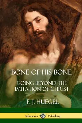 Bone of His Bone: Mergând dincolo de imitarea lui Hristos - Bone of His Bone: Going Beyond the Imitation of Christ