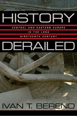 Istoria deraiază: Europa Centrală și de Est în lungul secol al XIX-lea - History Derailed: Central and Eastern Europe in the Long Nineteenth Century