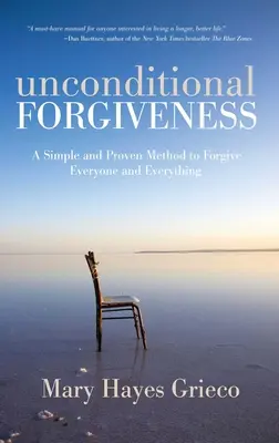 Unconditional Forgiveness: O metodă simplă și dovedită de a ierta pe oricine și orice - Unconditional Forgiveness: A Simple and Proven Method to Forgive Everyone and Everything