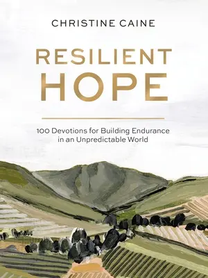Speranță rezistentă: 100 de devoțiuni pentru construirea rezistenței într-o lume imprevizibilă - Resilient Hope: 100 Devotions for Building Endurance in an Unpredictable World