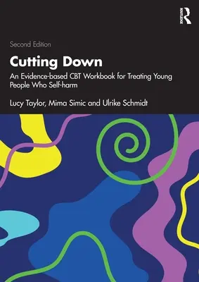 Cutting Down: O carte de lucru CBT bazată pe dovezi pentru tratarea tinerilor care se automutilează - Cutting Down: An Evidence-based CBT Workbook for Treating Young People Who Self-harm