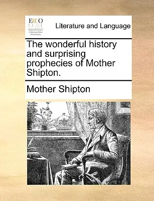 Minunata istorie și profețiile surprinzătoare ale Mamei Shipton. - The Wonderful History and Surprising Prophecies of Mother Shipton.