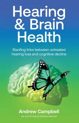 Auzul și sănătatea creierului: Legături surprinzătoare între pierderea auzului netratată și declinul cognitiv - Hearing and Brain Health: Startling links between untreated hearing loss and cognitive decline