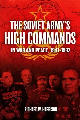 Înaltele comandamente ale armatei sovietice în război și pace, 1941-1992 - The Soviet Army's High Commands in War and Peace, 1941-1992