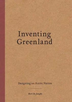 Inventarea Groenlandei: Proiectarea unei națiuni arctice - Inventing Greenland: Designing an Arctic Nation