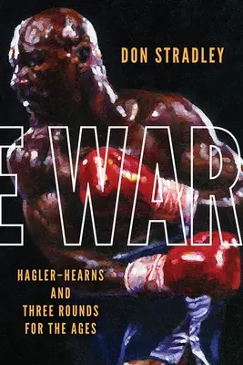 Războiul: Hagler-Hearns și Three Rounds for the Ages - The War: Hagler-Hearns and Three Rounds for the Ages