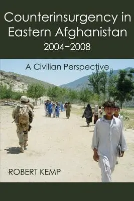Counterinsurgency in Eastern Afghanistan 2004-2008: O perspectivă civilă - Counterinsurgency in Eastern Afghanistan 2004-2008: A Civilian Perspective