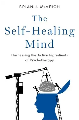 Mintea care se vindecă singură: Exploatarea ingredientelor active ale psihoterapiei - The Self-Healing Mind: Harnessing the Active Ingredients of Psychotherapy
