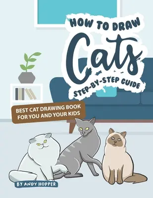 Cum să desenezi pisici Ghid pas cu pas: Cea mai bună carte de desenat pisici pentru tine și copiii tăi - How to Draw Cats Step-by-Step Guide: Best Cat Drawing Book for You and Your Kids