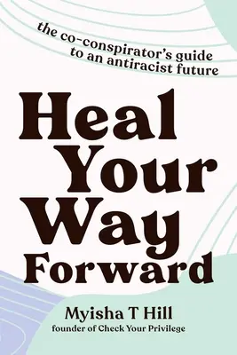 Vindecă-ți calea înainte: Ghidul co-conspiratorului pentru un viitor antirasist - Heal Your Way Forward: The Co-Conspirator's Guide to an Antiracist Future