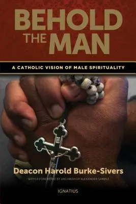 Iată bărbatul: O viziune catolică a spiritualității masculine - Behold the Man: A Catholic Vision of Male Spirituality