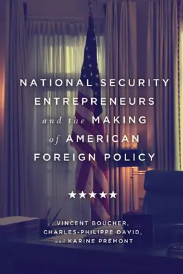 Antreprenorii securității naționale și elaborarea politicii externe americane - National Security Entrepreneurs and the Making of American Foreign Policy