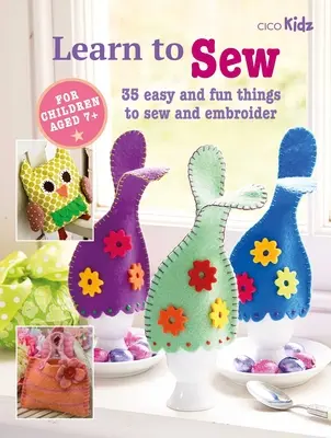 Învață să coși: 35 de lucruri ușoare și amuzante de cusut și brodat - Learn to Sew: 35 Easy and Fun Things to Sew and Embroider