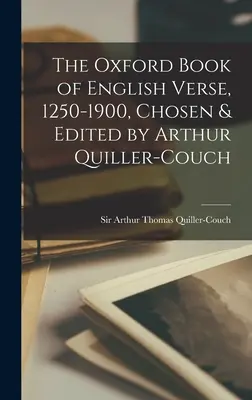 The Oxford Book of English Verse, 1250-1900, aleasă și editată de Arthur Quiller-Couch - The Oxford Book of English Verse, 1250-1900, Chosen & Edited by Arthur Quiller-Couch