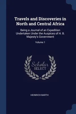 Călătorii și descoperiri în Africa de Nord și Centrală: Being a Journal of an Expedition Undertaken Under the Auspices of H. B. Majesty's Government; Vol - Travels and Discoveries in North and Central Africa: Being a Journal of an Expedition Undertaken Under the Auspices of H. B. Majesty's Government; Vol