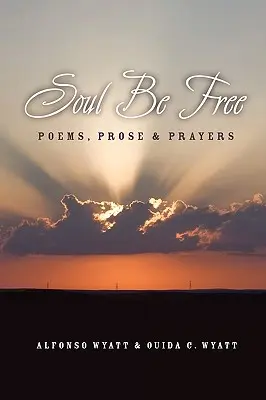 Sufletul să fie liber: Poezii, proză și rugăciuni - Soul Be Free: Poems, Prose & Prayers