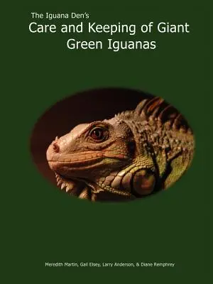 Îngrijirea și întreținerea iguanelor verzi gigantice: The Iguana Den's Care and Keeping of Giant Green Iguanas - The Iguana Den's Care and Keeping of Giant Green Iguanas