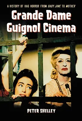 Grande Dame Guignol Cinema: O istorie a groazei Hag de la Baby Jane la Mother - Grande Dame Guignol Cinema: A History of Hag Horror from Baby Jane to Mother