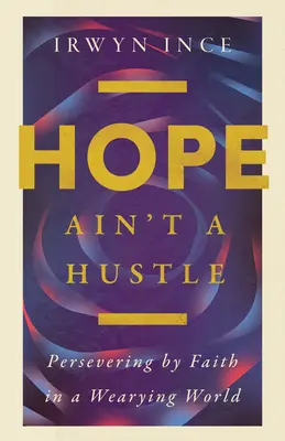 Hope Ain't a Hustle: Perseverența prin credință într-o lume obositoare - Hope Ain't a Hustle: Persevering by Faith in a Wearying World