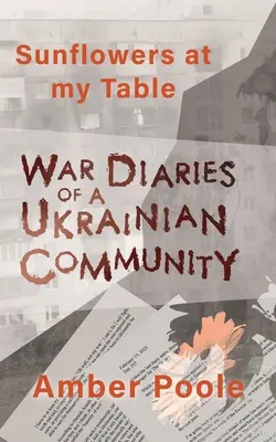 Floarea-soarelui la masa mea: Jurnale de război ale unei comunități ucrainene - Sunflowers at my Table: War Diaries of a Ukrainian Community